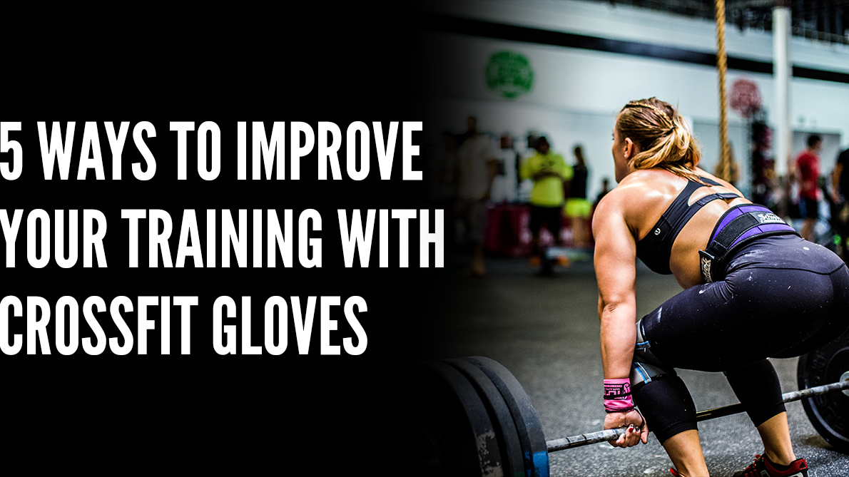 5 Ways to Improve Your Training with Crossfit Gloves